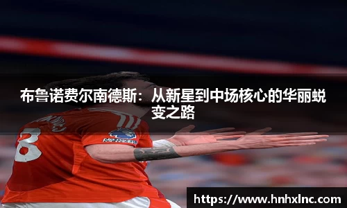 布鲁诺费尔南德斯：从新星到中场核心的华丽蜕变之路