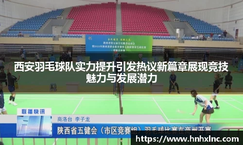西安羽毛球队实力提升引发热议新篇章展现竞技魅力与发展潜力